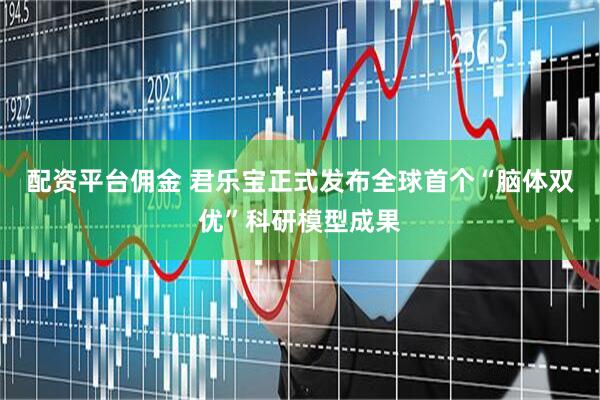 配资平台佣金 君乐宝正式发布全球首个“脑体双优”科研模型成果